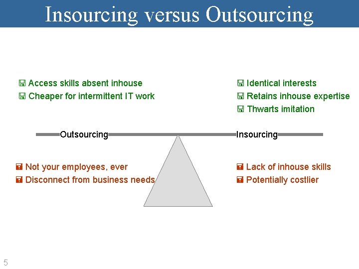 Insourcing versus Outsourcing Access skills absent inhouse Cheaper for intermittent IT work Outsourcing Not