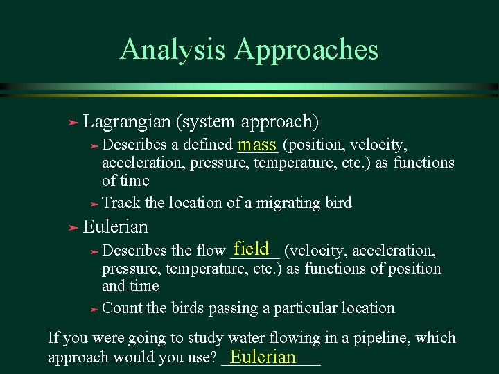 Analysis Approaches ä Lagrangian (system approach) ä Describes a defined _____ mass (position, velocity,