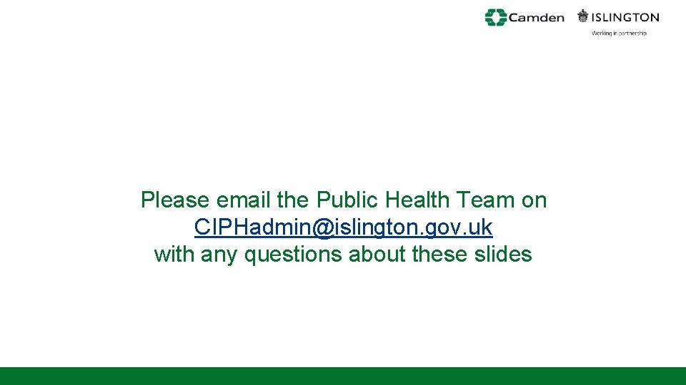 Please email the Public Health Team on CIPHadmin@islington. gov. uk with any questions about