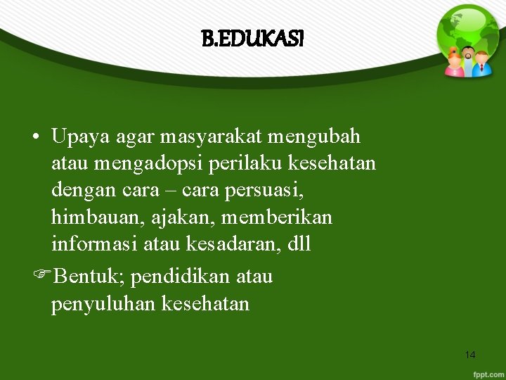 B. EDUKASI • Upaya agar masyarakat mengubah atau mengadopsi perilaku kesehatan dengan cara –