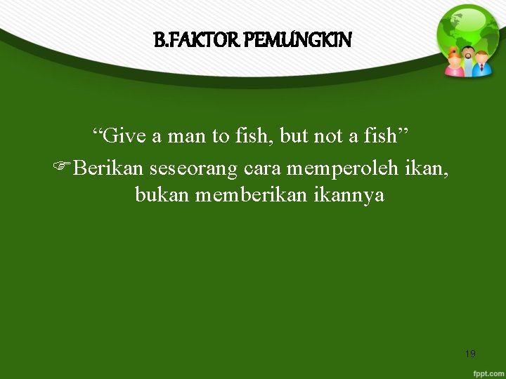 B. FAKTOR PEMUNGKIN “Give a man to fish, but not a fish” Berikan seseorang