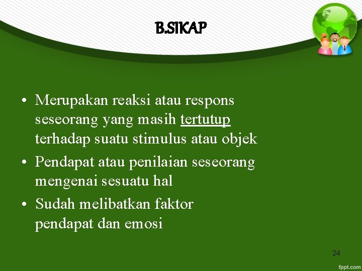 B. SIKAP • Merupakan reaksi atau respons seseorang yang masih tertutup terhadap suatu stimulus