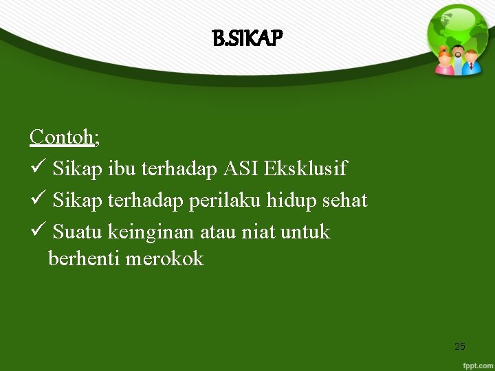 B. SIKAP Contoh; Sikap ibu terhadap ASI Eksklusif Sikap terhadap perilaku hidup sehat Suatu