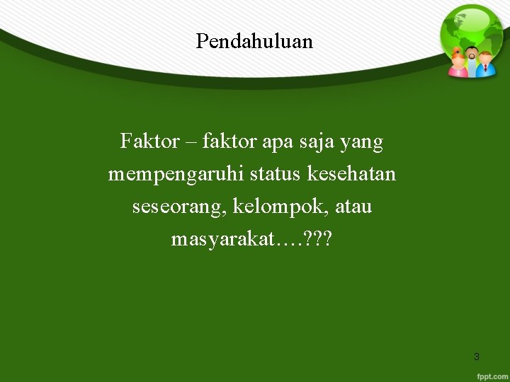 Pendahuluan Faktor – faktor apa saja yang mempengaruhi status kesehatan seseorang, kelompok, atau masyarakat….