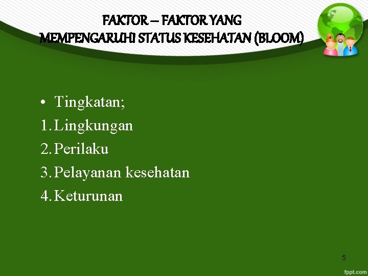 FAKTOR – FAKTOR YANG MEMPENGARUHI STATUS KESEHATAN (BLOOM) • Tingkatan; 1. Lingkungan 2. Perilaku