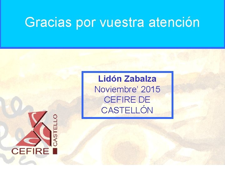 Gracias por vuestra atención Lidón Zabalza Noviembre’ 2015 CEFIRE DE CASTELLÓN 