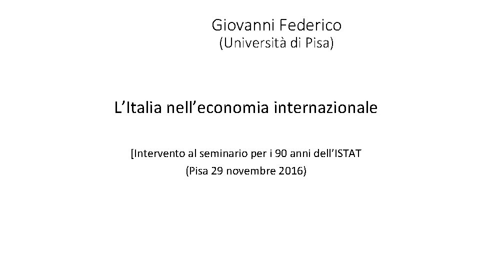 Giovanni Federico (Università di Pisa) L’Italia nell’economia internazionale [Intervento al seminario per i 90