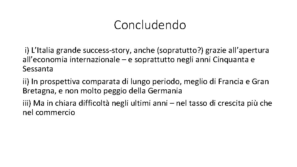 Concludendo i) L’Italia grande success-story, anche (sopratutto? ) grazie all’apertura all’economia internazionale – e