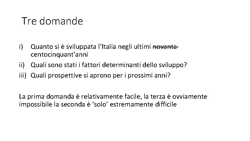 Tre domande i) Quanto si è sviluppata l’Italia negli ultimi novanta centocinquant’anni ii) Quali