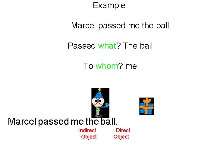 Example: Marcel passed me the ball. Passed what? The ball To whom? me Marcel