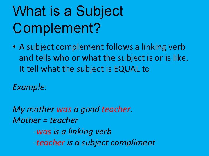 What is a Subject Complement? • A subject complement follows a linking verb and