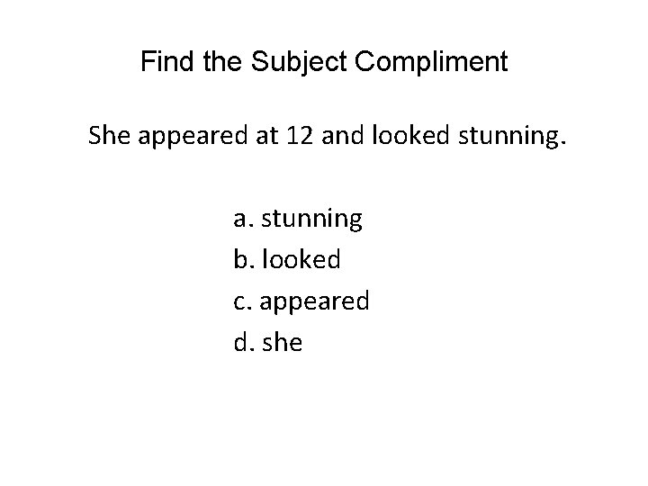 Find the Subject Compliment She appeared at 12 and looked stunning. a. stunning b.