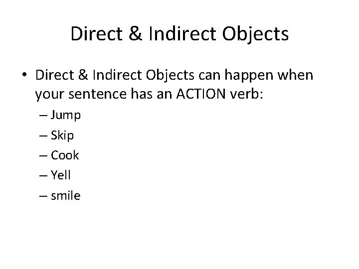 Direct & Indirect Objects • Direct & Indirect Objects can happen when your sentence