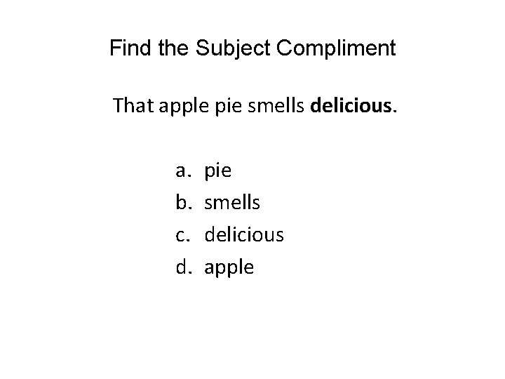 Find the Subject Compliment That apple pie smells delicious. a. b. c. d. pie