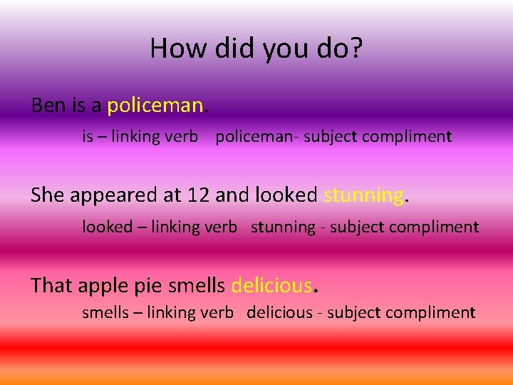 How did you do? Ben is a policeman. is – linking verb policeman- subject