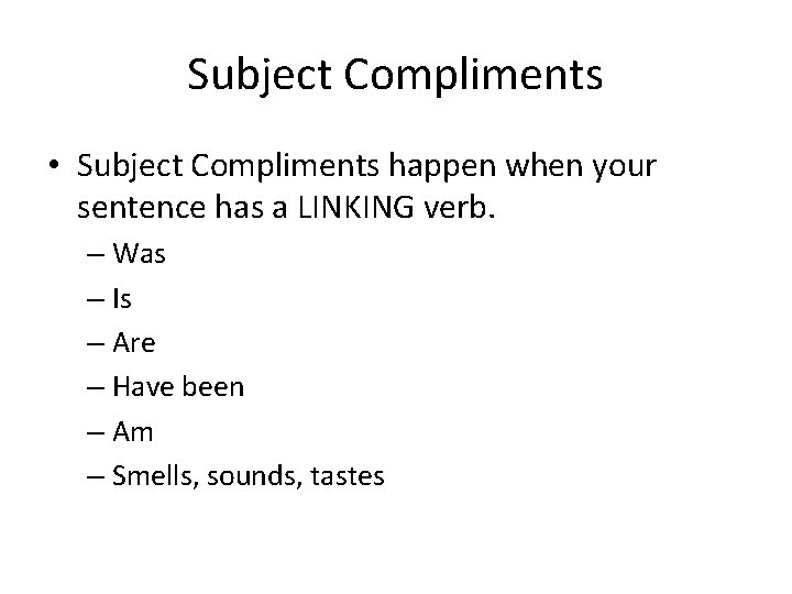 Subject Compliments • Subject Compliments happen when your sentence has a LINKING verb. –