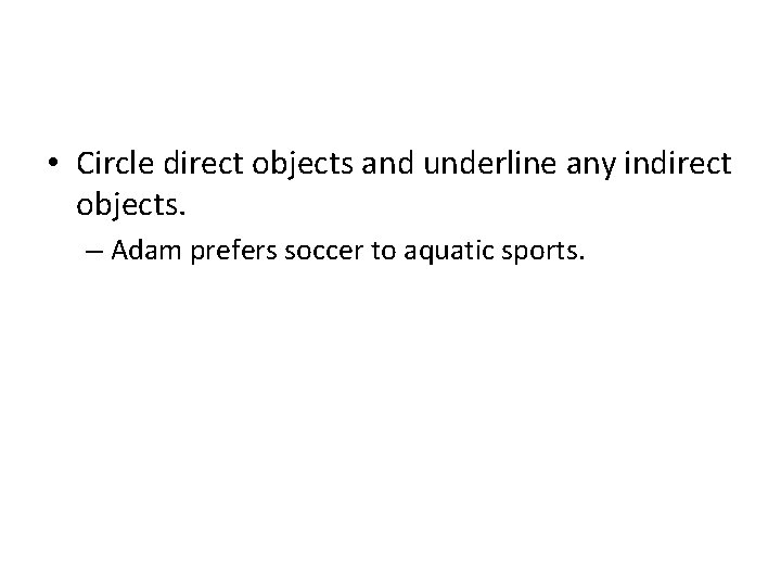  • Circle direct objects and underline any indirect objects. – Adam prefers soccer
