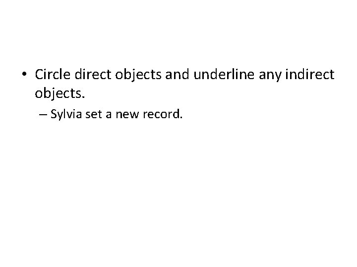  • Circle direct objects and underline any indirect objects. – Sylvia set a