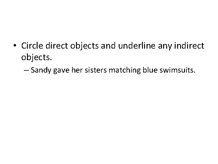  • Circle direct objects and underline any indirect objects. – Sandy gave her