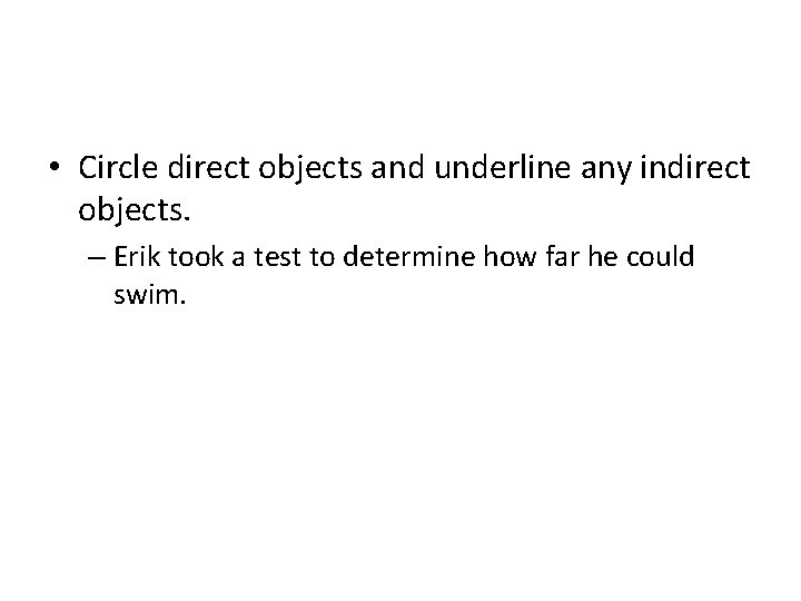  • Circle direct objects and underline any indirect objects. – Erik took a