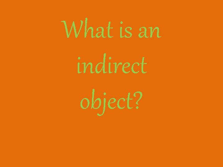 What is an indirect object? 