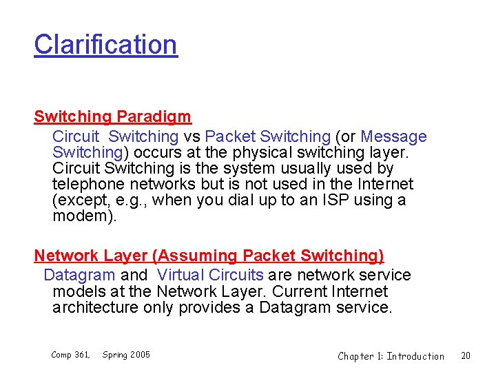 Clarification Switching Paradigm Circuit Switching vs Packet Switching (or Message Switching) occurs at the