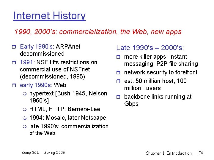 Internet History 1990, 2000’s: commercialization, the Web, new apps r Early 1990’s: ARPAnet decommissioned