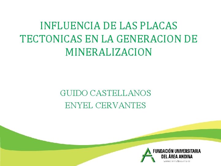 INFLUENCIA DE LAS PLACAS TECTONICAS EN LA GENERACION DE MINERALIZACION GUIDO CASTELLANOS ENYEL CERVANTES INFLUENCIA DE LAS PLACAS TECTONICAS EN LA GENERACION DE MINERALIZACION GUIDO CASTELLANOS ENYEL CERVANTES