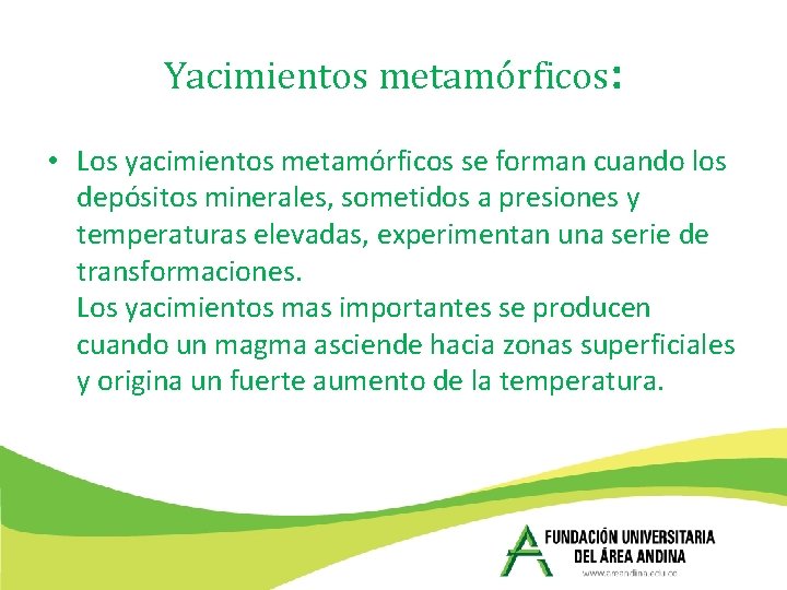 Yacimientos metamórficos: • Los yacimientos metamórficos se forman cuando los depósitos minerales, sometidos a Yacimientos metamórficos: • Los yacimientos metamórficos se forman cuando los depósitos minerales, sometidos a