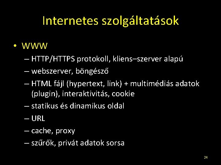 Internetes szolgáltatások • WWW – HTTP/HTTPS protokoll, kliens–szerver alapú – webszerver, böngésző – HTML