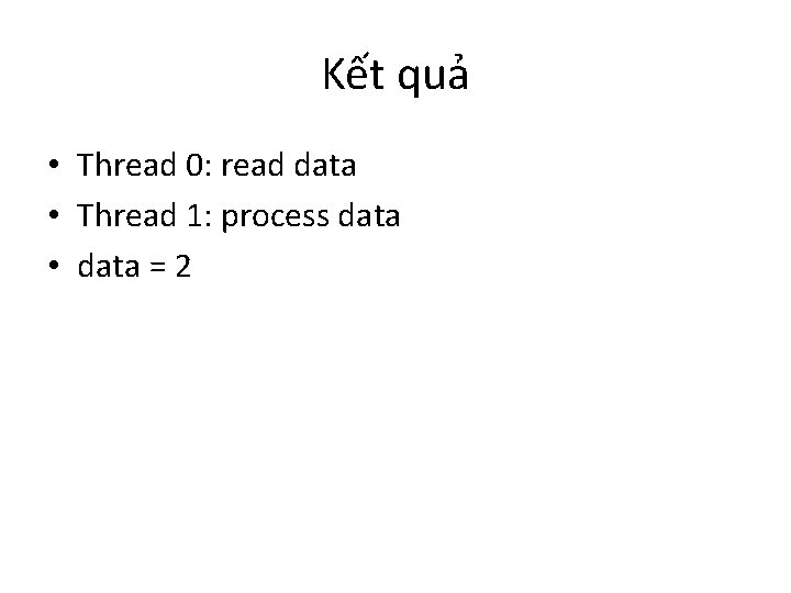 Kết quả • Thread 0: read data • Thread 1: process data • data