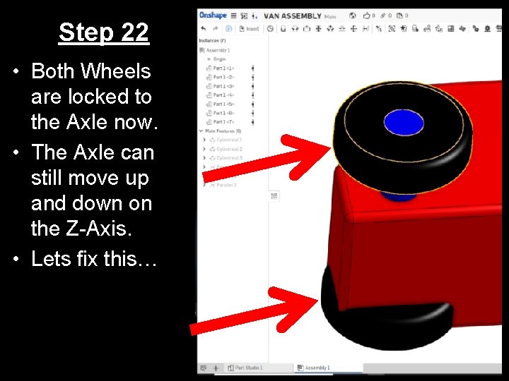 Step 22 • Both Wheels are locked to the Axle now. • The Axle