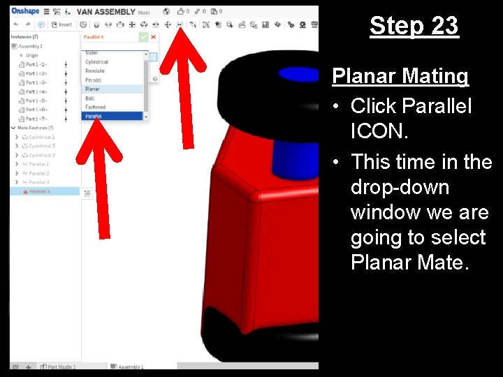 Step 23 Planar Mating • Click Parallel ICON. • This time in the drop-down