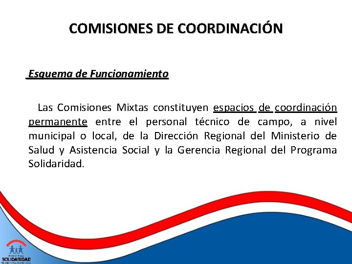 COMISIONES DE COORDINACIÓN Esquema de Funcionamiento Las Comisiones Mixtas constituyen espacios de coordinación permanente