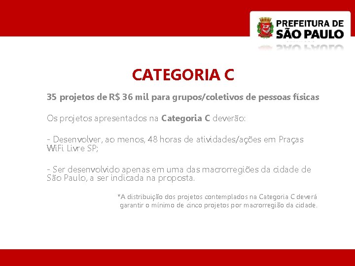 CATEGORIA C 35 projetos de R$ 36 mil para grupos/coletivos de pessoas físicas Os