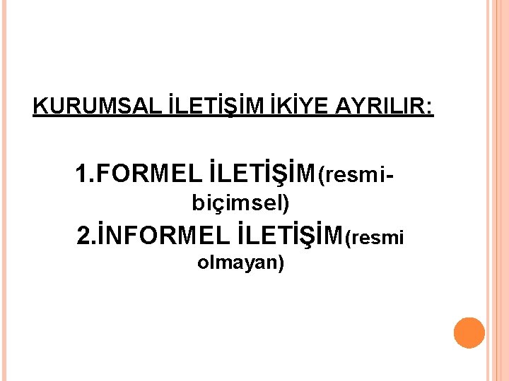 KURUMSAL İLETİŞİM İKİYE AYRILIR: 1. FORMEL İLETİŞİM(resmibiçimsel) 2. İNFORMEL İLETİŞİM(resmi olmayan) 