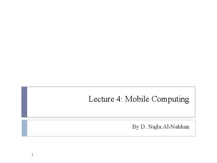 Lecture 4: Mobile Computing By D. Najla Al-Nabhan 1 