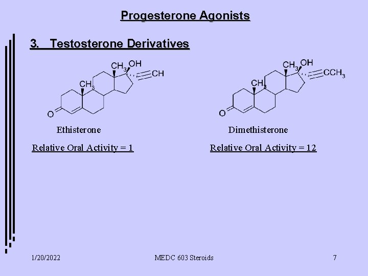 Progesterone Agonists 3. Testosterone Derivatives Ethisterone Relative Oral Activity = 1 1/20/2022 Dimethisterone Relative