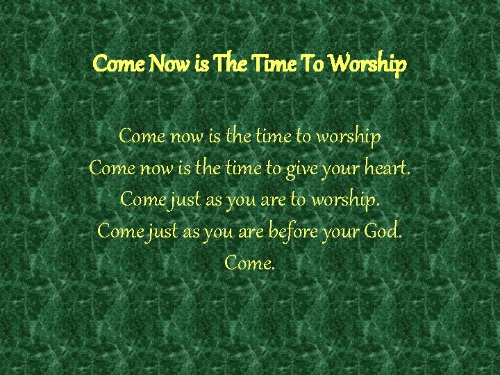 Come Now is The Time To Worship Come now is the time to worship