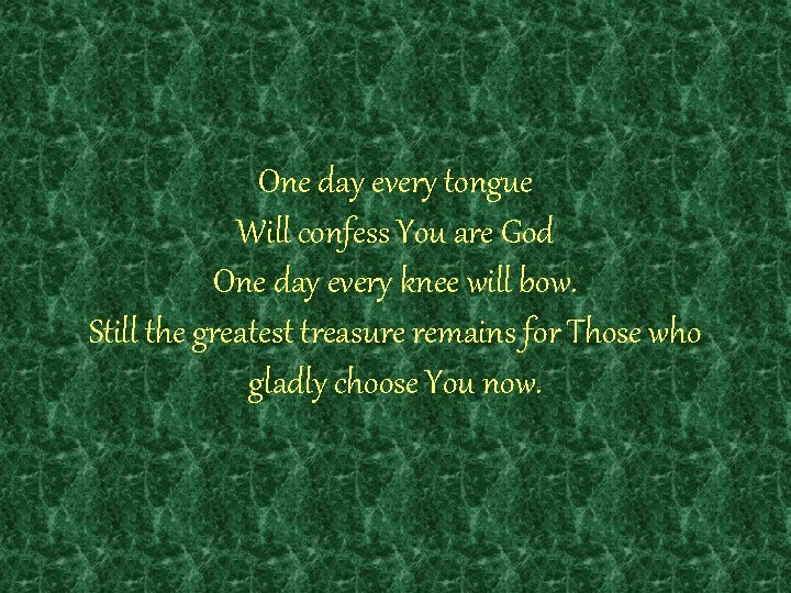 One day every tongue Will confess You are God One day every knee will