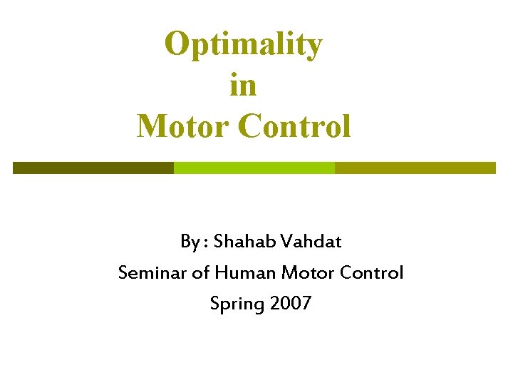 Optimality in Motor Control By : Shahab Vahdat Seminar of Human Motor Control Spring