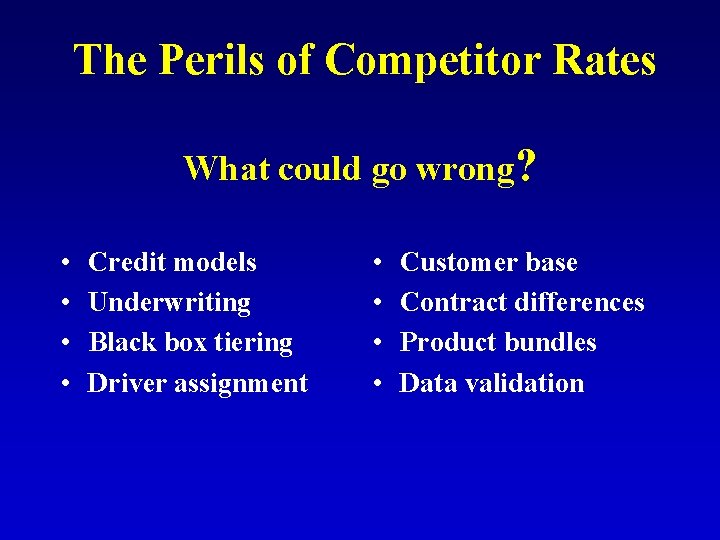 The Perils of Competitor Rates What could go wrong? • • Credit models Underwriting