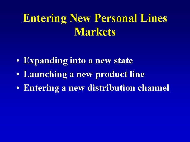 Entering New Personal Lines Markets • Expanding into a new state • Launching a