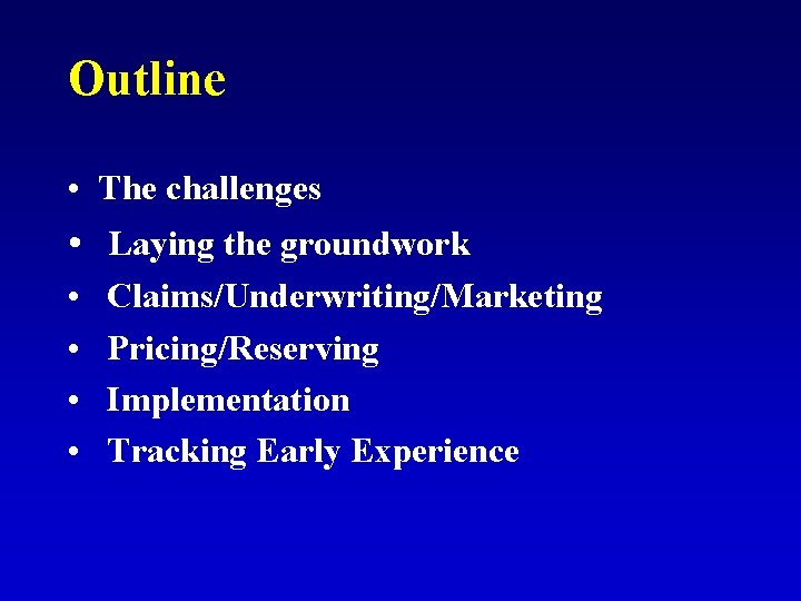 Outline • The challenges • Laying the groundwork • • Claims/Underwriting/Marketing Pricing/Reserving Implementation Tracking