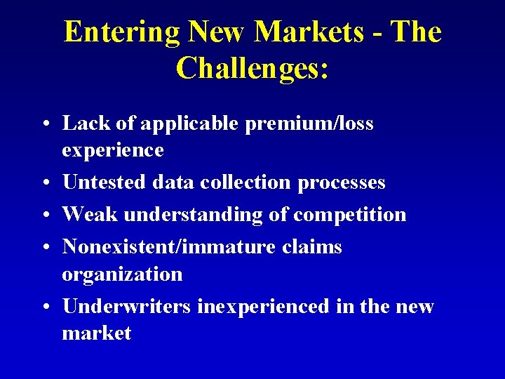 Entering New Markets - The Challenges: • Lack of applicable premium/loss experience • Untested