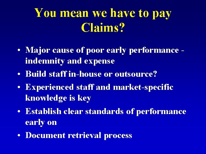 You mean we have to pay Claims? • Major cause of poor early performance