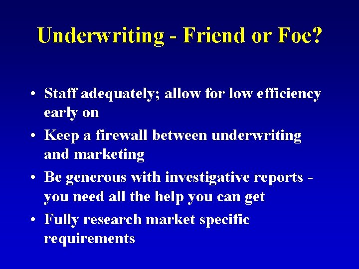 Underwriting - Friend or Foe? • Staff adequately; allow for low efficiency early on