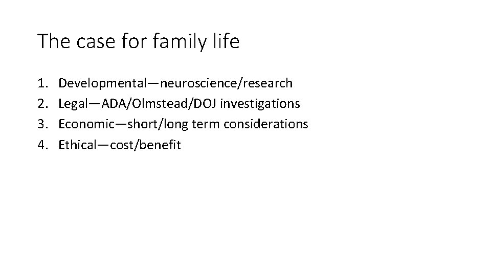 The case for family life 1. 2. 3. 4. Developmental—neuroscience/research Legal—ADA/Olmstead/DOJ investigations Economic—short/long term