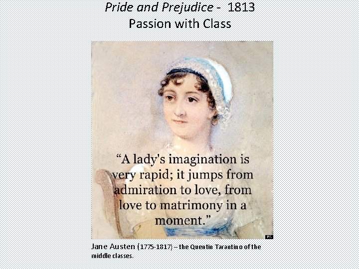 Pride and Prejudice - 1813 Passion with Class Jane Austen (1775 -1817) – the
