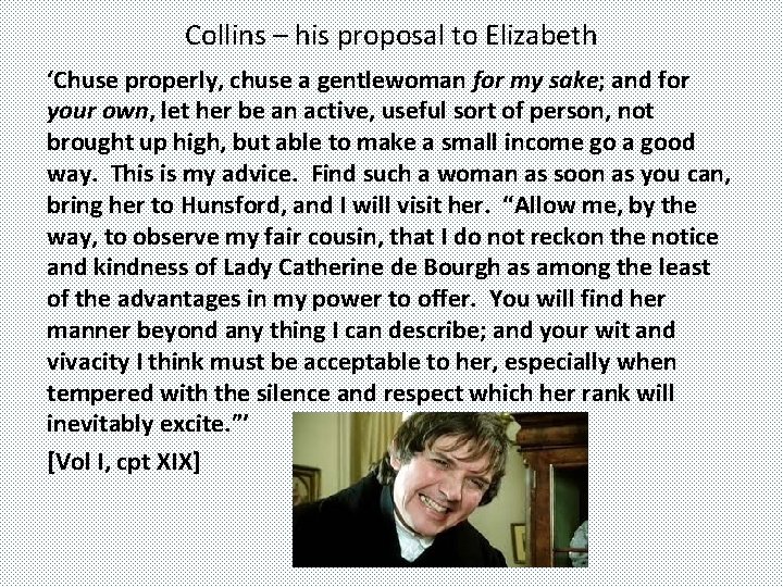 Collins – his proposal to Elizabeth ‘Chuse properly, chuse a gentlewoman for my sake;